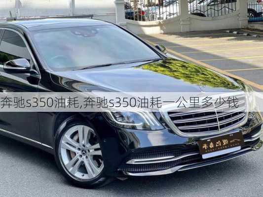 奔驰s350油耗,奔驰s350油耗一公里多少钱