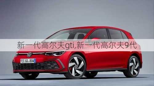 新一代高尔夫gti,新一代高尔夫9代