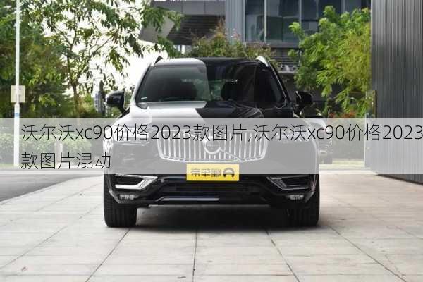 沃尔沃xc90价格2023款图片,沃尔沃xc90价格2023款图片混动