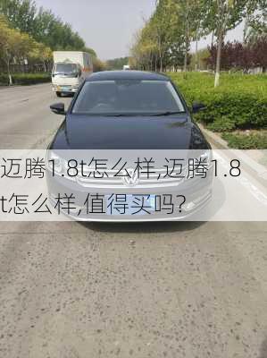 迈腾1.8t怎么样,迈腾1.8t怎么样,值得买吗?