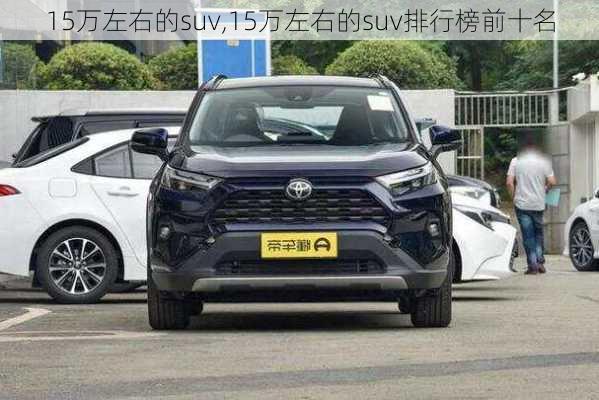 15万左右的suv,15万左右的suv排行榜前十名