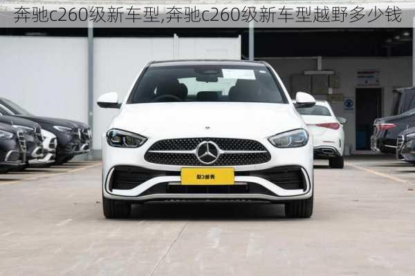 奔驰c260级新车型,奔驰c260级新车型越野多少钱