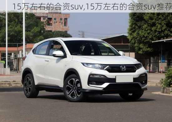 15万左右的合资suv,15万左右的合资suv推荐