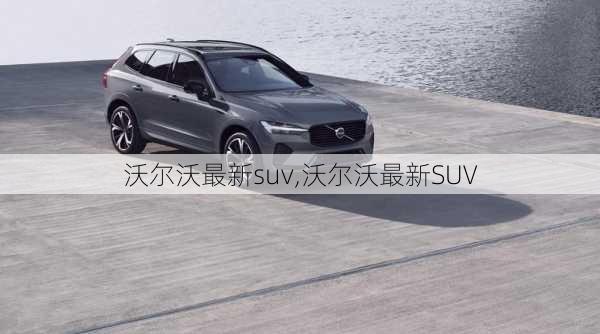 沃尔沃最新suv,沃尔沃最新SUV