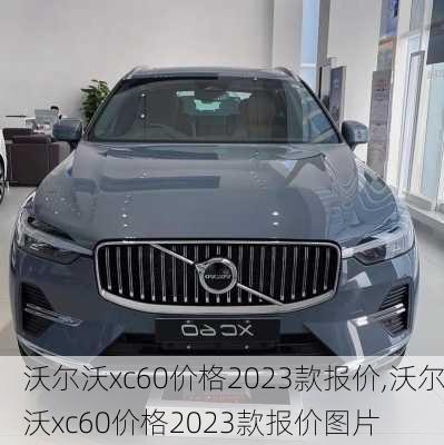 沃尔沃xc60价格2023款报价,沃尔沃xc60价格2023款报价图片