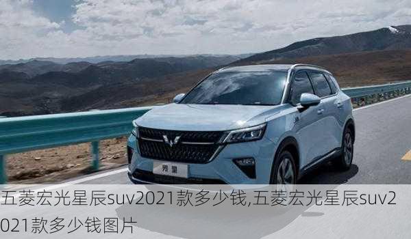 五菱宏光星辰suv2021款多少钱,五菱宏光星辰suv2021款多少钱图片