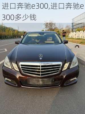 进口奔驰e300,进口奔驰e300多少钱