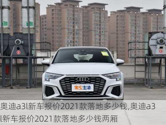 奥迪a3l新车报价2021款落地多少钱,奥迪a3l新车报价2021款落地多少钱两厢