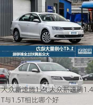 大众新速腾1.4t,大众新速腾1.4T与1.5T相比哪个好