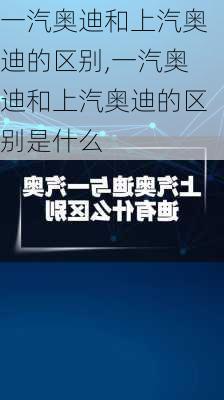 一汽奥迪和上汽奥迪的区别,一汽奥迪和上汽奥迪的区别是什么