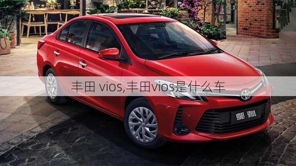 丰田 vios,丰田vios是什么车