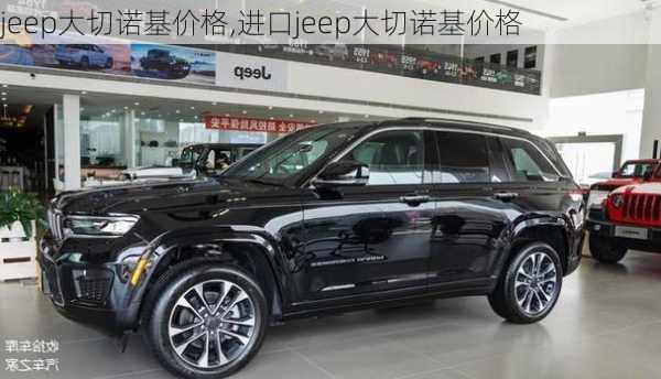 jeep大切诺基价格,进口jeep大切诺基价格