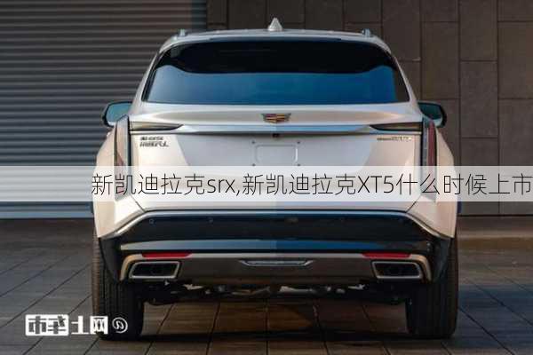 新凯迪拉克srx,新凯迪拉克XT5什么时候上市