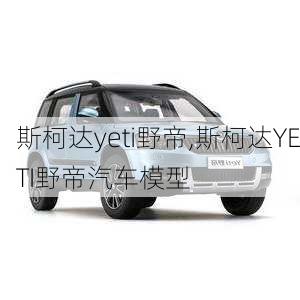 斯柯达yeti野帝,斯柯达YETI野帝汽车模型