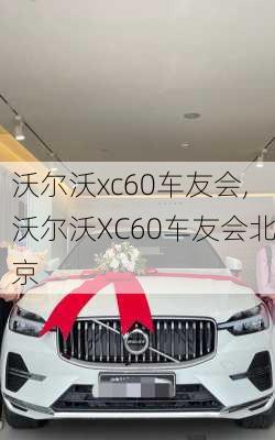 沃尔沃xc60车友会,沃尔沃XC60车友会北京