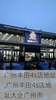 广州丰田4s店地址,广州丰田4s店地址大全广州市