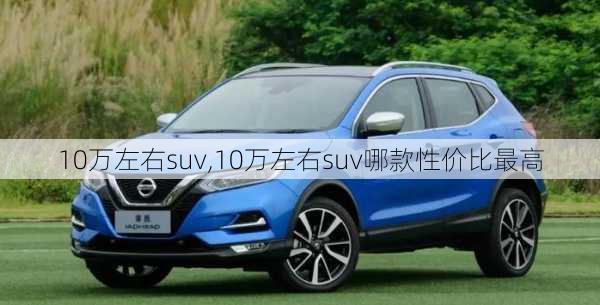 10万左右suv,10万左右suv哪款性价比最高