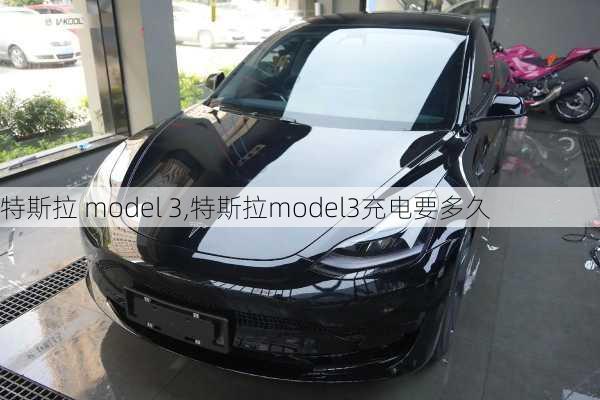 特斯拉 model 3,特斯拉model3充电要多久