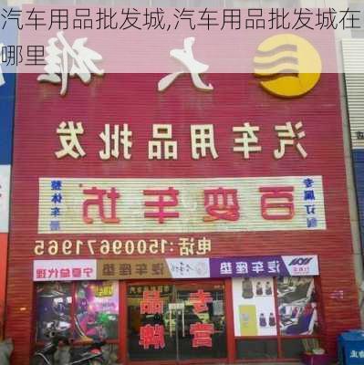 汽车用品批发城,汽车用品批发城在哪里