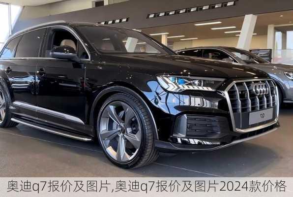 奥迪q7报价及图片,奥迪q7报价及图片2024款价格