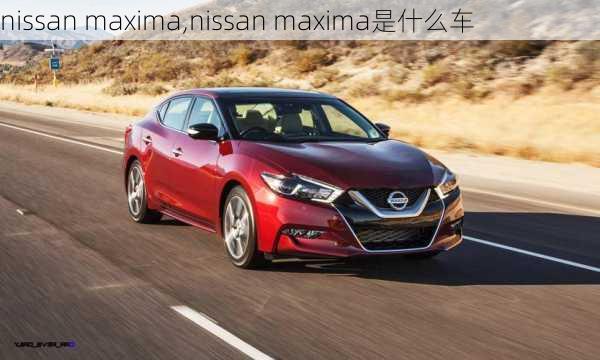 nissan maxima,nissan maxima是什么车