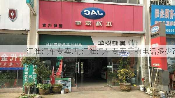 江淮汽车专卖店,江淮汽车专卖店的电话多少?