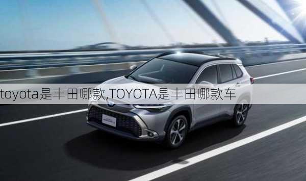 toyota是丰田哪款,TOYOTA是丰田哪款车