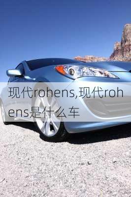 现代rohens,现代rohens是什么车