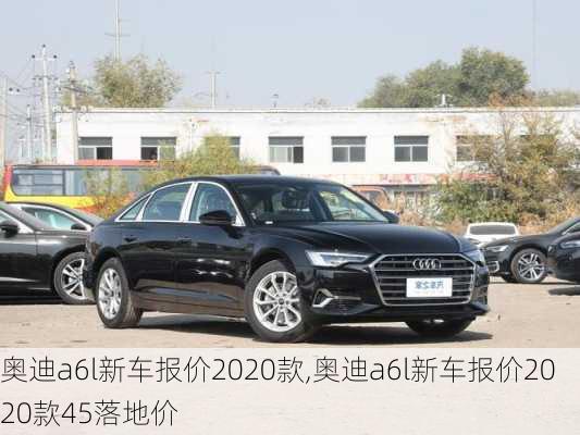 奥迪a6l新车报价2020款,奥迪a6l新车报价2020款45落地价