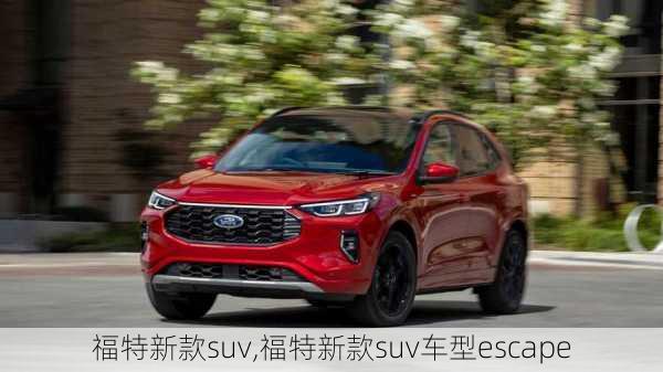 福特新款suv,福特新款suv车型escape