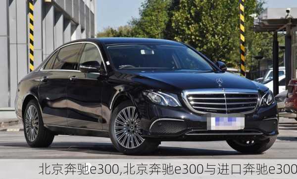 北京奔驰e300,北京奔驰e300与进口奔驰e300