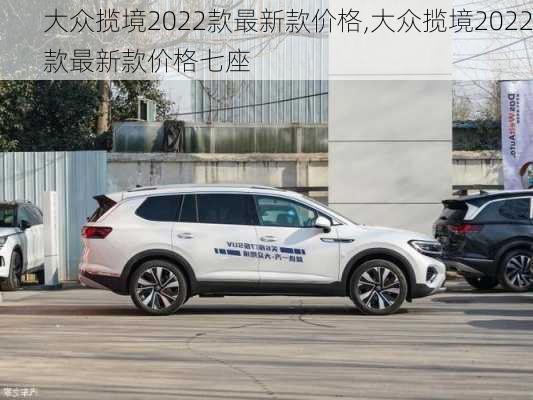 大众揽境2022款最新款价格,大众揽境2022款最新款价格七座