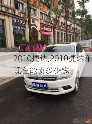 2010捷达,2010捷达车现在能卖多少钱