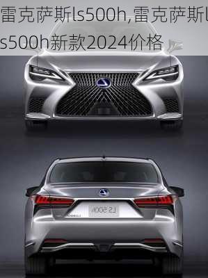 雷克萨斯ls500h,雷克萨斯ls500h新款2024价格