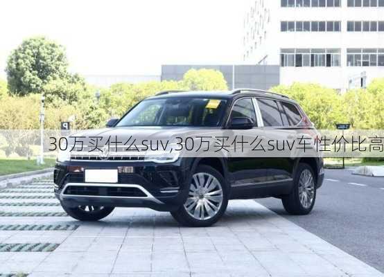 30万买什么suv,30万买什么suv车性价比高