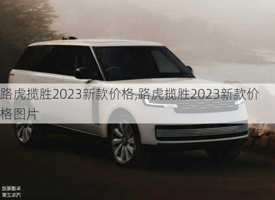 路虎揽胜2023新款价格,路虎揽胜2023新款价格图片