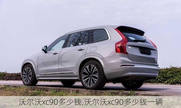 沃尔沃xc90多少钱,沃尔沃xc90多少钱一辆