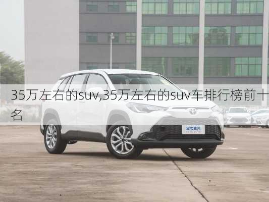 35万左右的suv,35万左右的suv车排行榜前十名