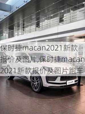 保时捷macan2021新款报价及图片,保时捷macan2021新款报价及图片跑车