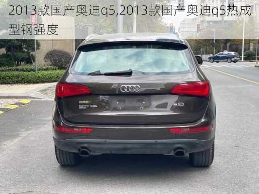 2013款国产奥迪q5,2013款国产奥迪q5热成型钢强度