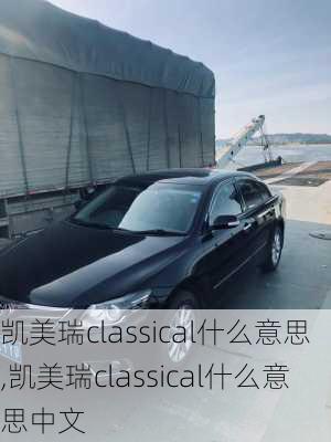 凯美瑞classical什么意思,凯美瑞classical什么意思中文