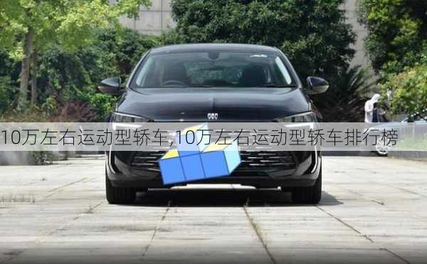 10万左右运动型轿车,10万左右运动型轿车排行榜