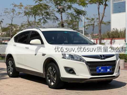 优6 suv,优6suv质量怎么样