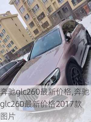 奔驰glc260最新价格,奔驰glc260最新价格2017款图片