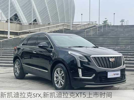 新凯迪拉克srx,新凯迪拉克XT5上市时间