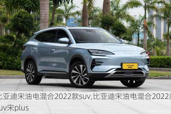 比亚迪宋油电混合2022款suv,比亚迪宋油电混合2022款suv宋plus