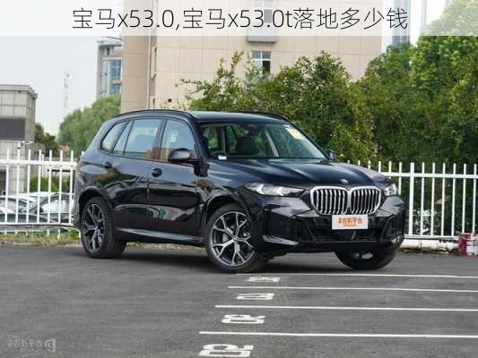 宝马x53.0,宝马x53.0t落地多少钱