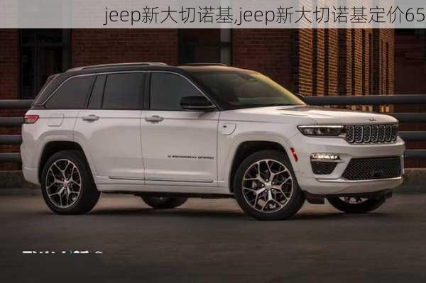 jeep新大切诺基,jeep新大切诺基定价65