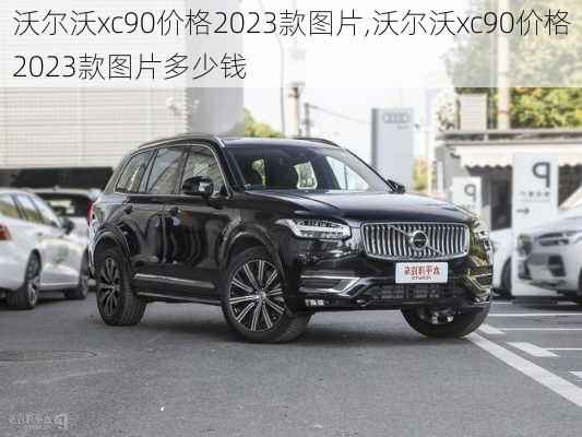 沃尔沃xc90价格2023款图片,沃尔沃xc90价格2023款图片多少钱