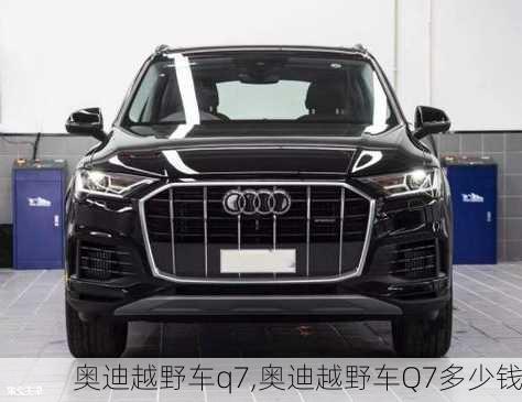 奥迪越野车q7,奥迪越野车Q7多少钱